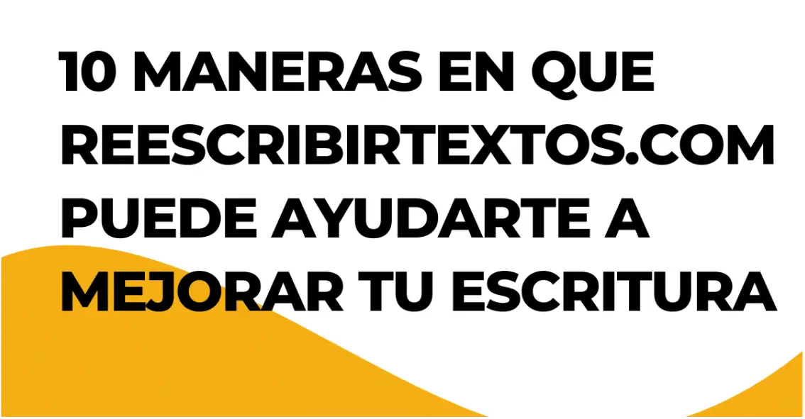 10 maneras en que Reescribirtextos.com puede ayudarte a mejorar tu escritura