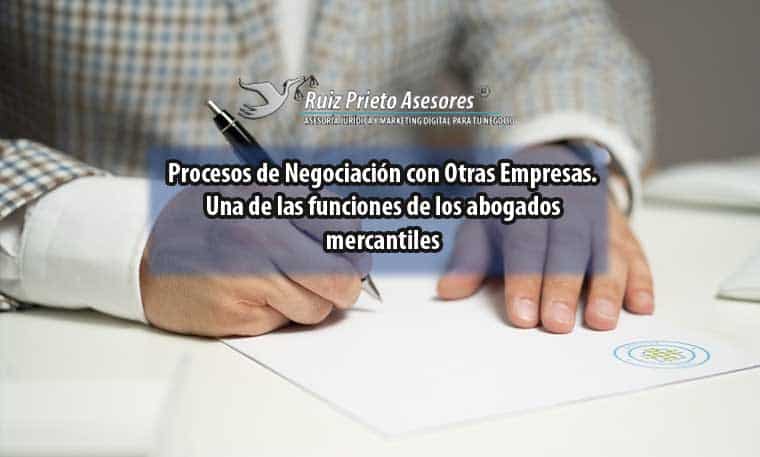 Procesos de Negociación con Otras Empresas. Una de las funciones de los abogados mercantiles