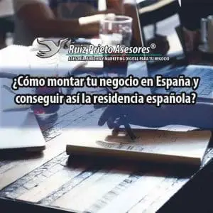¿Cómo montar tu negocio en España y conseguir así la residencia española?