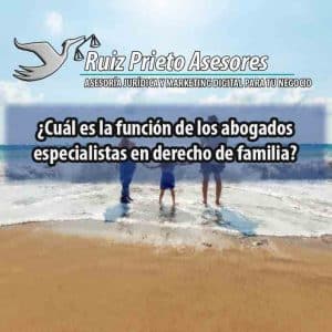 ¿Cuál es la función de los abogados especialistas en derecho de familia?