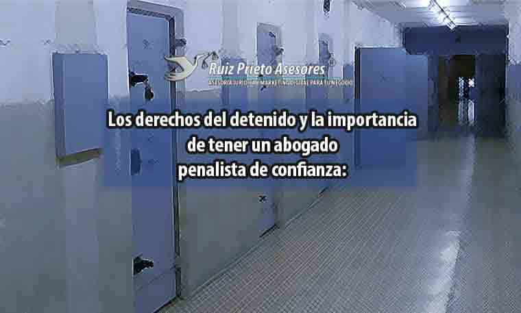 La importancia de tener un abogado penalista de confianza: Los derechos del detenido
