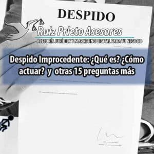 Despido Improcedente: ¿Qué es? ¿Cómo actuar? y otras 15 preguntas más