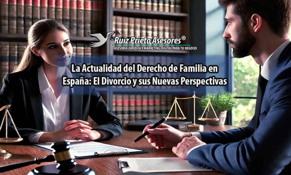 La Actualidad del Derecho de Familia en España: El Divorcio y sus Nuevas Perspectivas