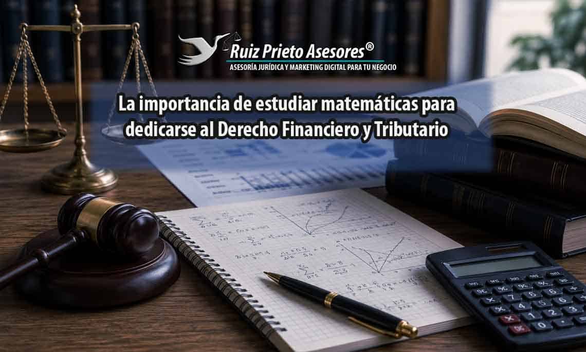 La importancia de estudiar matemáticas para dedicarse al Derecho Financiero y Tributario