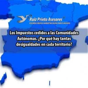 Los Impuestos cedidos a las Comunidades Autónomas. ¿Por qué hay tantas desigualdades en cada territorio?