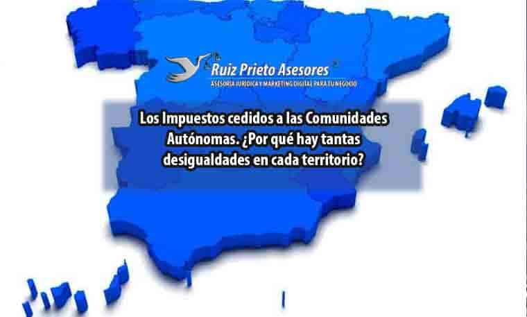 Los Impuestos cedidos a las Comunidades Autónomas. ¿Por qué hay tantas desigualdades en cada territorio?