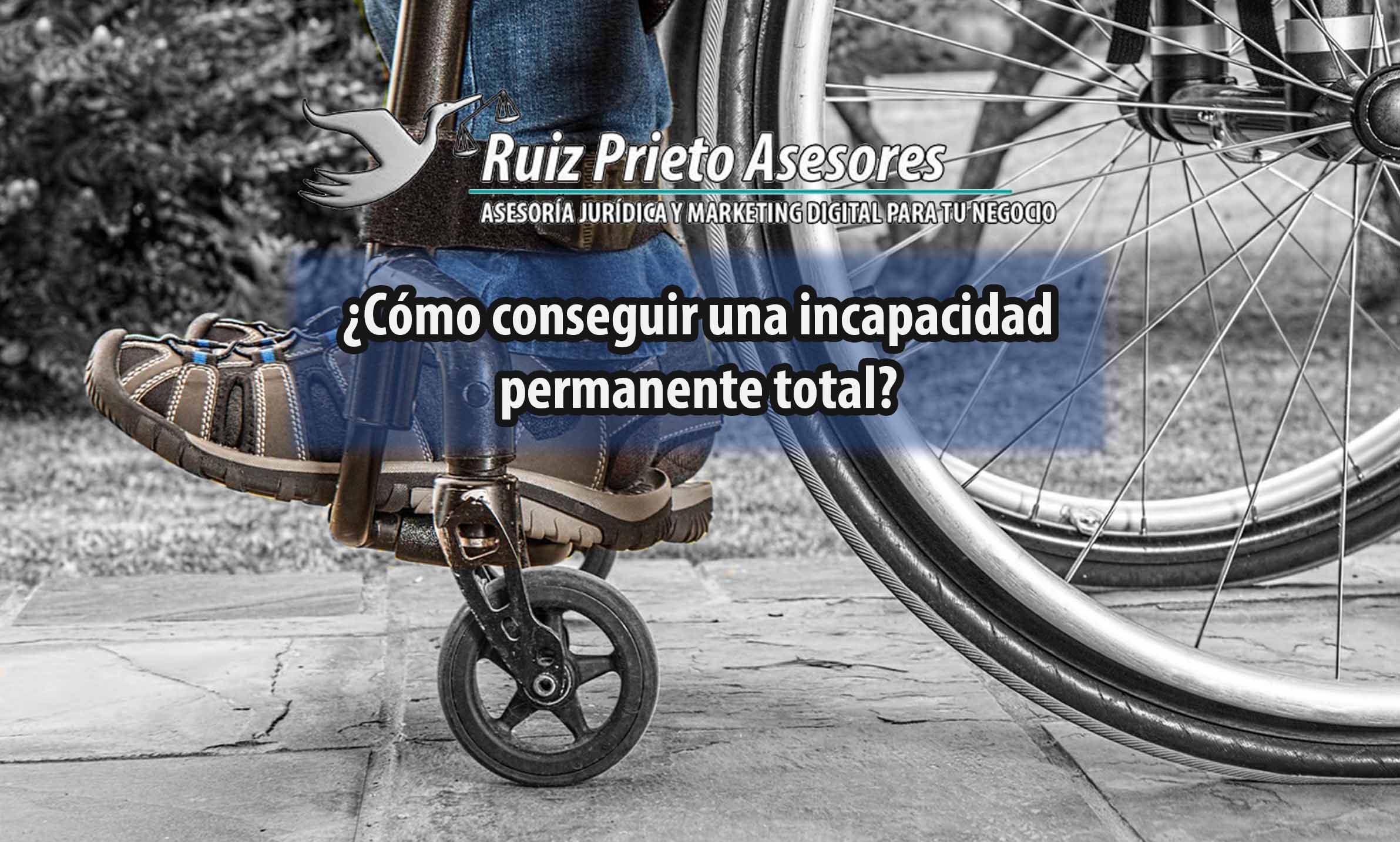 ¿Cómo conseguir una incapacidad permanente total?