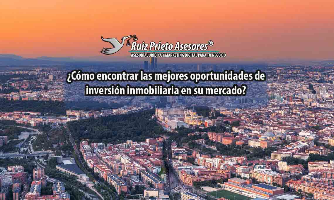 ¿Cómo encontrar las mejores oportunidades de inversión inmobiliaria en su mercado?