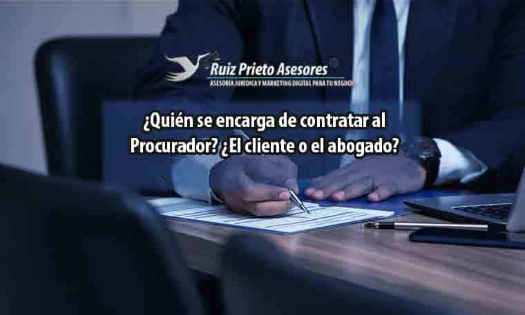 ¿Quién se encarga de contratar al Procurador? ¿El cliente o el abogado?