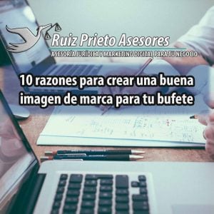 La importancia de crear una buena imagen de marca para tu bufete: 10 razones para hacerla