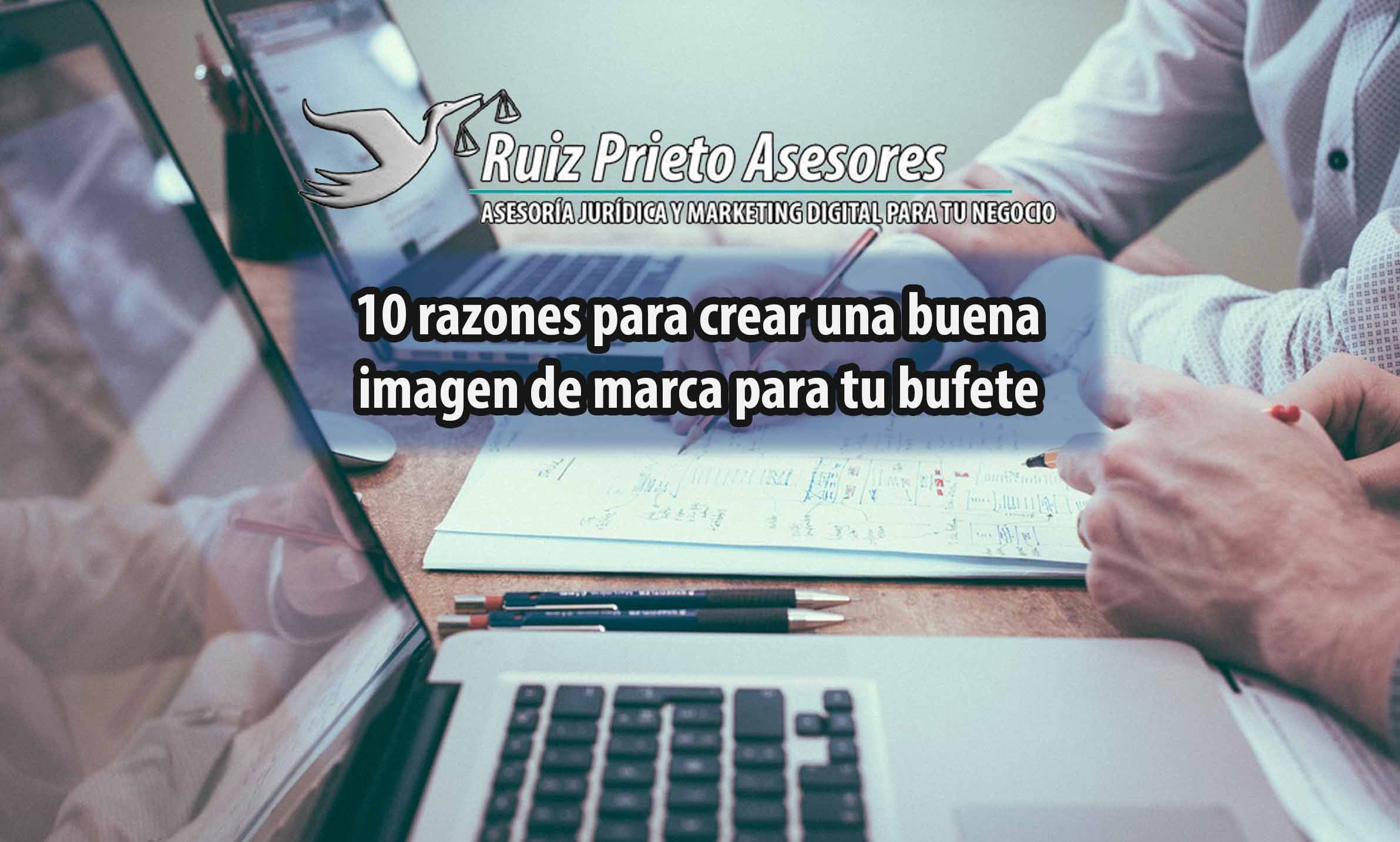 La importancia de crear una buena imagen de marca para tu bufete: 10 razones para hacerla