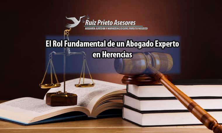 El Rol Fundamental de un Abogado Experto en Herencias