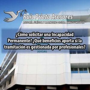 ¿Cómo solicitar una Incapacidad Permanente? ¿Qué beneficios aporta si la tramitación es gestionada por profesionales?