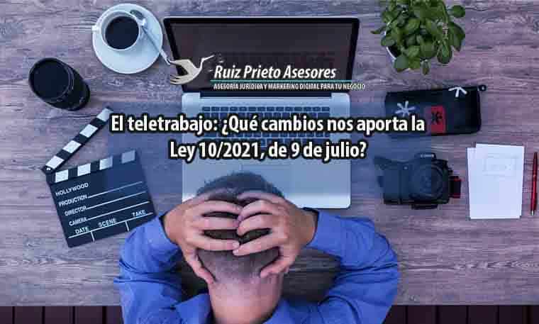El teletrabajo: ¿Qué cambios nos aporta la Ley 10/2021, de 9 de julio?