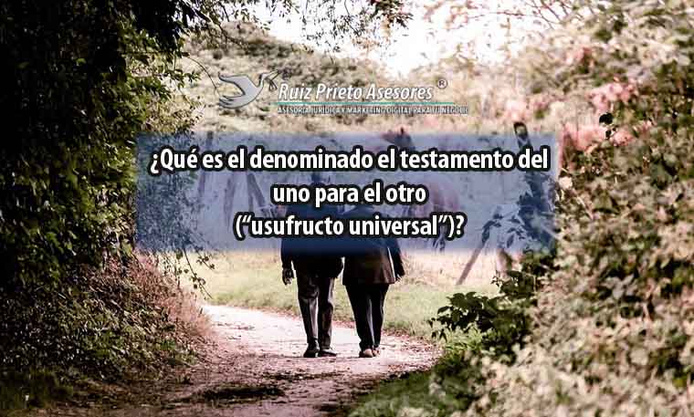 ¿Qué es el denominado el testamento del uno para el otro (“usufructo universal”)?