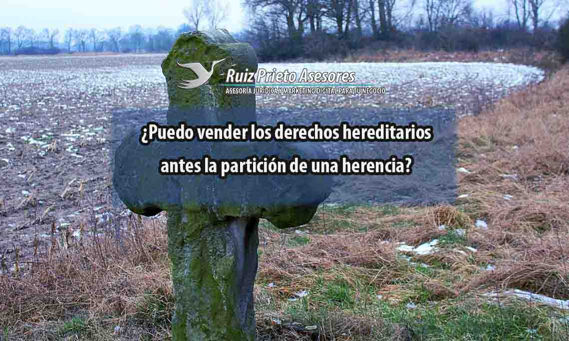 ¿Puedo vender los derechos hereditarios antes de que se haga la partición de la herencia?